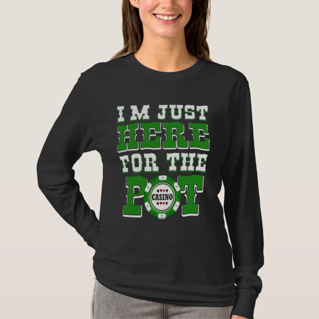 Poker Player I'M JUST HERE FOR THE POT Funny Texas T-Shirt (Front)