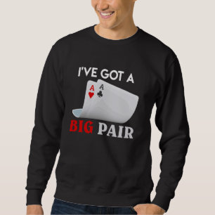 Poker Player I'VE GOT A BIG PAIR Funny Poker Lover Sweatshirt