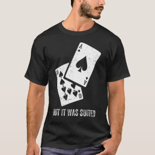 Poker Player Quote But It Was Suited T-Shirt