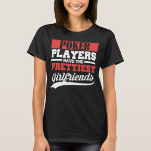 Poker players have the prettiest girlfriends T-Shirt