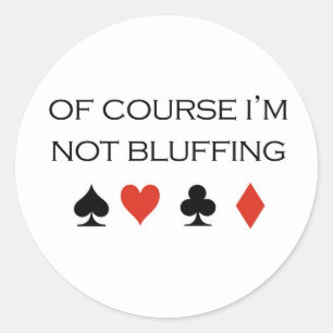 Poker T-shirts: "Of course I'm not bluffing" Classic Round Sticker