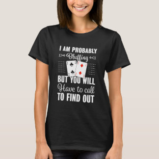 Poker You Will Have To Call To Find Out T-Shirt