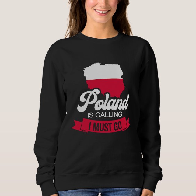 Poland is calling I must go Polish 2 Sweatshirt (Front)