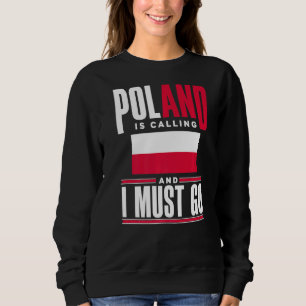 Poland Pole Polish Flag Poland Is Calling And I Mu Sweatshirt