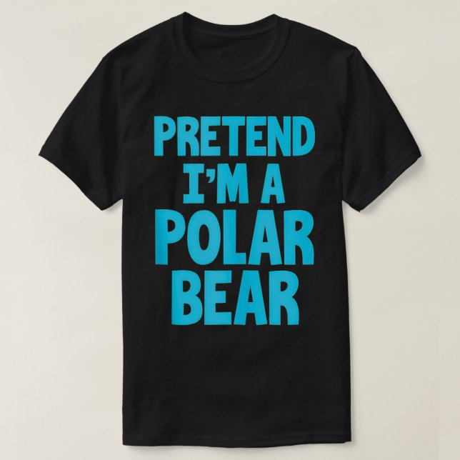 Polar Bear Funny Pretend Im A Polar Bear  T-Shirt (Design Front)