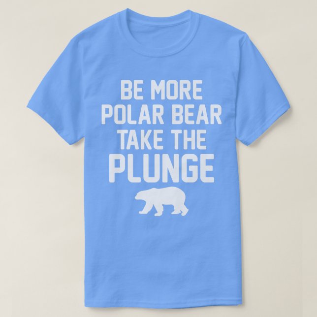 Polar Plunge  Be More Polar Bear Take The Plunge P T-Shirt (Design Front)