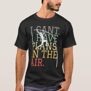 Pole Vault I Can't I Have Plans In The Air Pole T-Shirt