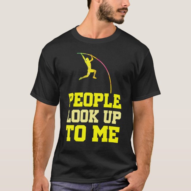 Pole Vaulting People Look Up To Me Pole Vault Athl T-Shirt (Front)