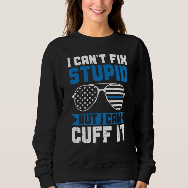 Police Can't Fix Stupid But I Can Cuff It Blue Lin Sweatshirt (Front)