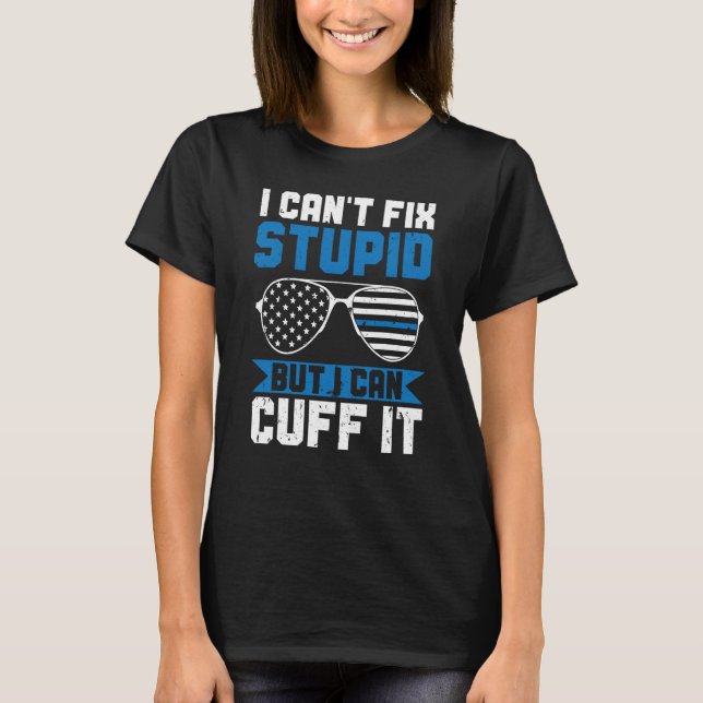 Police Can't Fix Stupid But I Can Cuff It Blue Lin T-Shirt (Front)