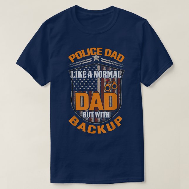 Police Dad Like A Normal Dad But With Backup Polic T-Shirt (Design Front)