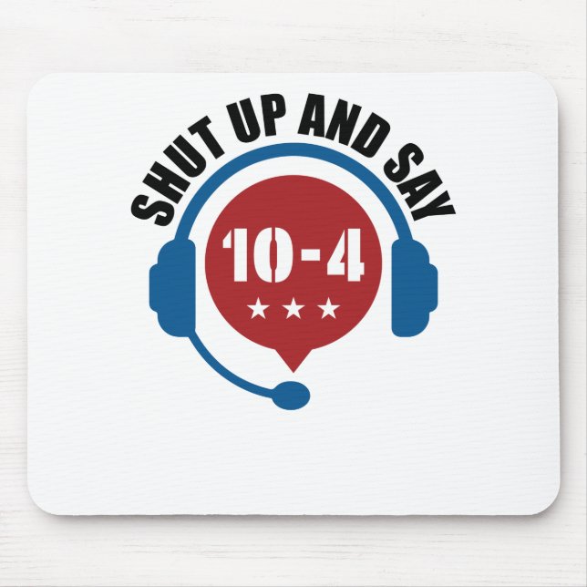 Police Emergency Dispatch Shut Up and Say 10-4 Mouse Pad (Front)