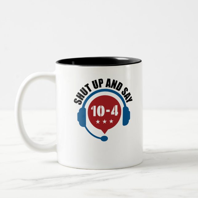 Police Emergency Dispatch Shut Up and Say 10-4 Two-Tone Coffee Mug (Left)
