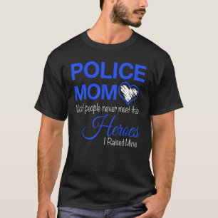 Police Mom Most People Never Meet Their Heroes I R T-Shirt