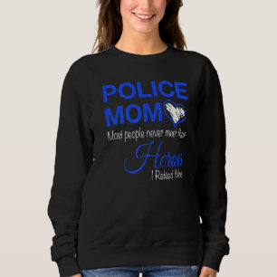 Police Mum Most People Never Meet Their Heroes I R Sweatshirt