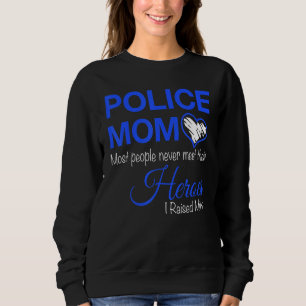 Police Mum Most People Never Meet Their Heroes I R Sweatshirt
