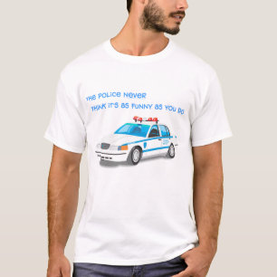 Police never think it's as funny as you do. T-Shirt