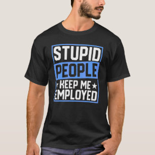 Police Officer Badge Stupid People Keep Me Employe T-Shirt