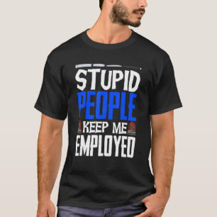 Police Officer Badge Stupid People Keep Me Employe T-Shirt