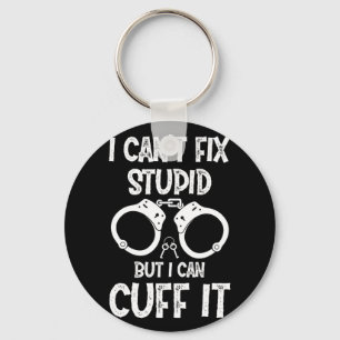 Police Officer I Cant Fix Stupid but I Can Cuff It Key Ring