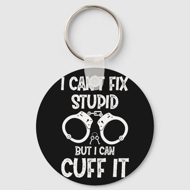 Police Officer I Cant Fix Stupid but I Can Cuff It Key Ring (Front)