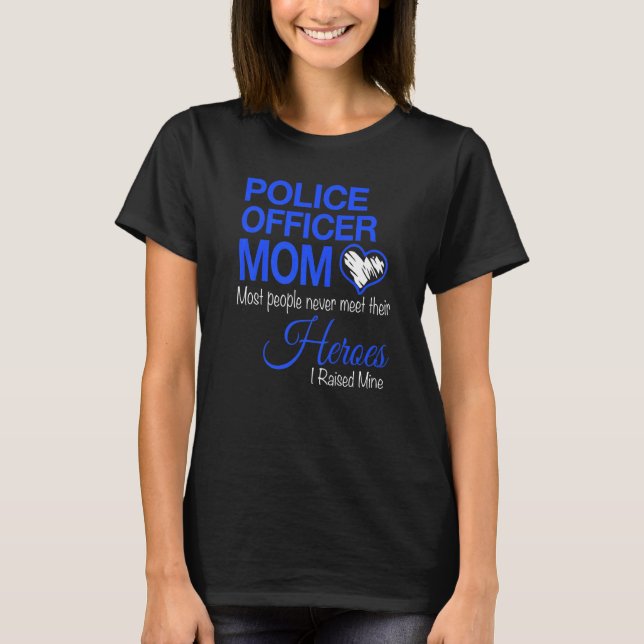 Police Officer Mum Most People Never Meet Their He T-Shirt (Front)