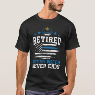 Police Officer Retired But My Watch Never Ends T-Shirt