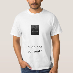 Police state, "I do not consent." T-Shirt