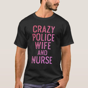Police Wife Nurse Life Crazy RN Mum T-Shirt