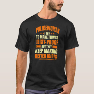 Policewoman Try To Make Things Idiot Proof Cops Co T-Shirt
