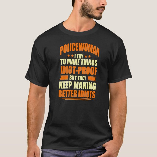 Policewoman Try To Make Things Idiot Proof Cops Co T-Shirt (Front)