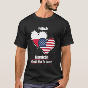Polish American Heart Flags What's Not to Love T-Shirt