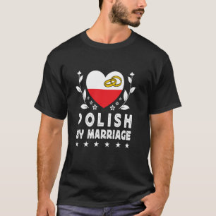 Polish by Marriage Polish Wife Husband Poland Flag T-Shirt