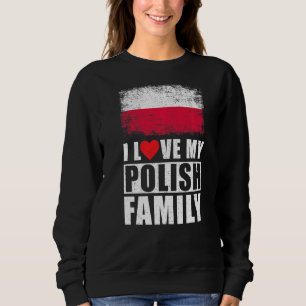 Polish Family I Love My Polish Family Poland Flag Sweatshirt