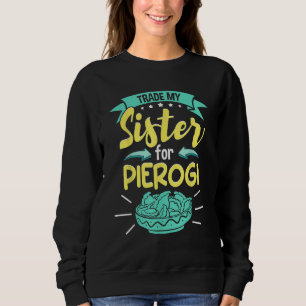 Polish Pierogi Trade My Sister For Pierogi Sweatshirt