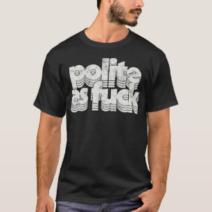 Polite As Vintage Style Humourous Typography Desig T-Shirt