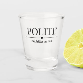 Polite But Bitter As Hell Sarcastic Shot Glass
