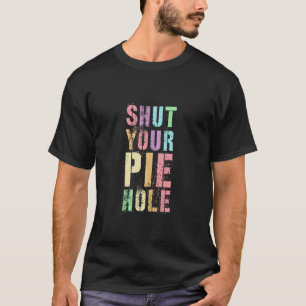 Polite Curse Funny SHUT YOUR PIE HOLE Humour Quiet T-Shirt