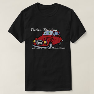 Polite Driving as an Act of Rebellion T-Shirt