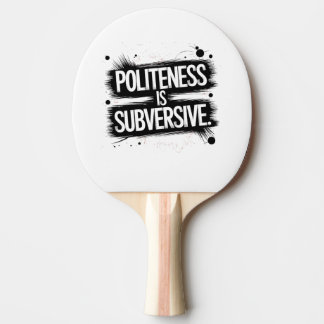 Politeness Is Subversive Ping Pong Paddle