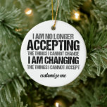 Political Activist Inspirational Quote Christmas Ceramic Ornament<br><div class="desc">I am no longer accepting the things I cannot change, I am changing the things I cannot accept. Make a difference, take a stand with this cool politics gift for a strong feminist. An awesome political activist ornament for marches and protests featuring an inspirational quote to demand change, equal rights,...</div>