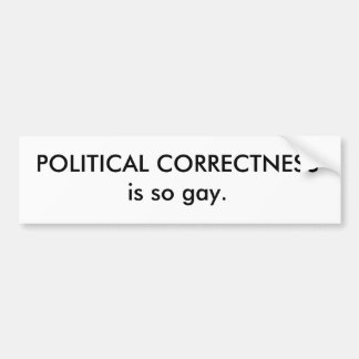 POLITICAL CORRECTNESS is so gay. Bumper Sticker