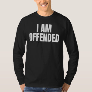 Political Im Offended Angry Cool Dry Humour T-Shirt