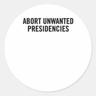 Political Resistance Art – Abort Unwanted Presiden Classic Round Sticker