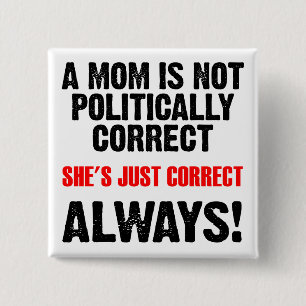 Politically Correct Mum Always Right Funny Button