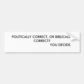 POLITICALLY CORRECT, OR BIBLICALLY CORRECT?    ... BUMPER STICKER