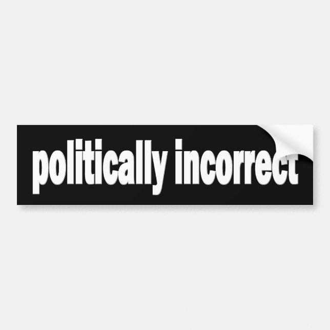 Politically Incorrect bumper sticker (Front)