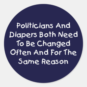 Politicians And Diapers Need To Be Changed Often Classic Round Sticker