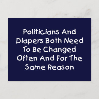Politicians And Diapers Need To Be Changed Often Postcard