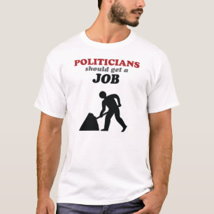 Politicians Should Get a Job T-Shirt